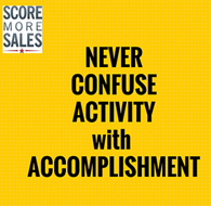 Never Confuse Activity with Accomplishment